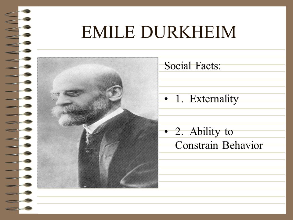 EMILE DURKHEIM Social Facts: 1. Externality