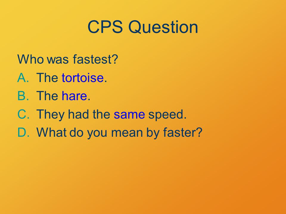 CPS Question Who was fastest The tortoise. The hare.