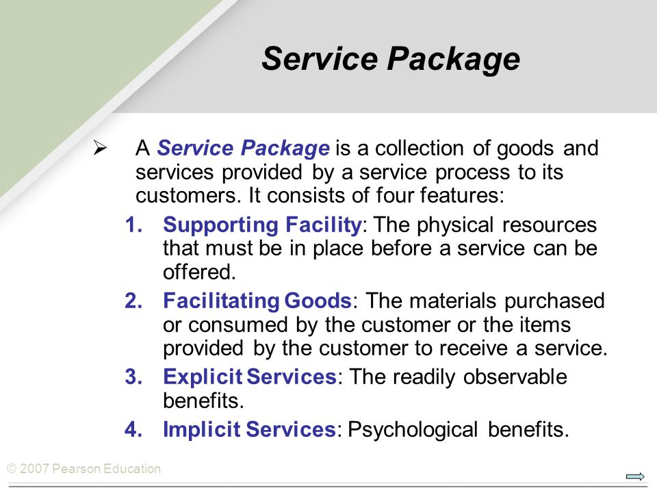 Service Package A Service Package is a collection of goods and services provided by a service process to its customers. It consists of four features: