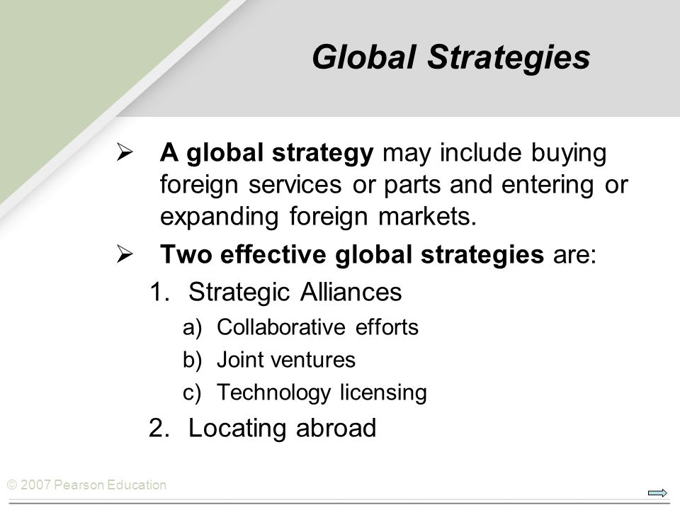 Global Strategies A global strategy may include buying foreign services or parts and entering or expanding foreign markets.