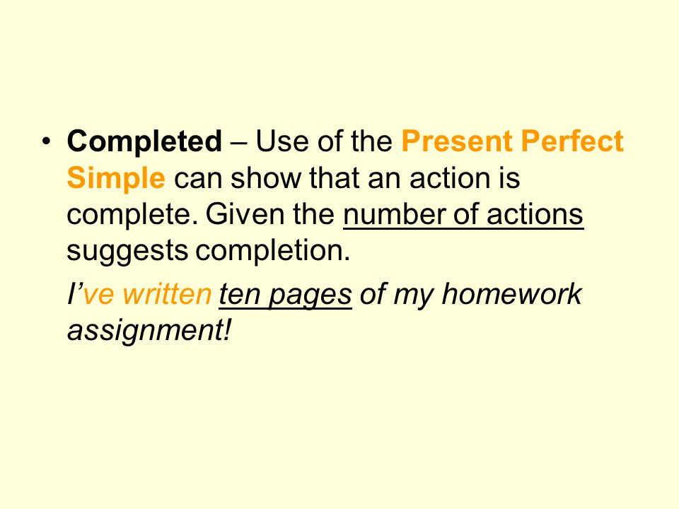 Completed – Use of the Present Perfect Simple can show that an action is complete. Given the number of actions suggests completion.