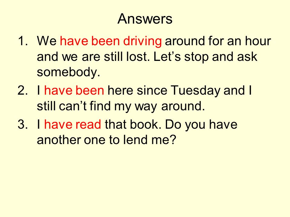 Answers We have been driving around for an hour and we are still lost. Let’s stop and ask somebody.