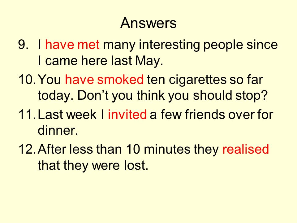Answers I have met many interesting people since I came here last May.