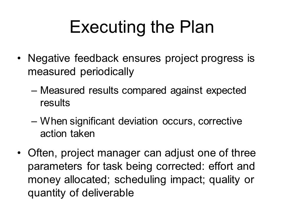 Executing the Plan Negative feedback ensures project progress is measured periodically. Measured results compared against expected results.