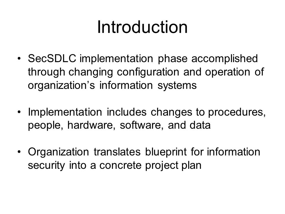 Introduction SecSDLC implementation phase accomplished through changing configuration and operation of organization’s information systems.