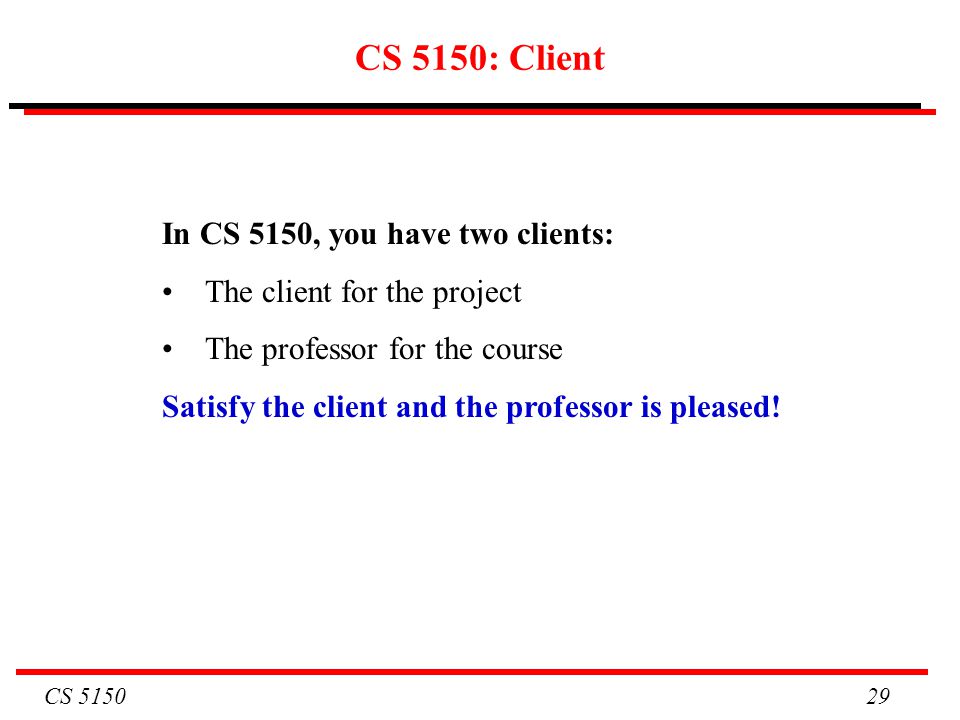 CS 5150: Client In CS 5150, you have two clients: