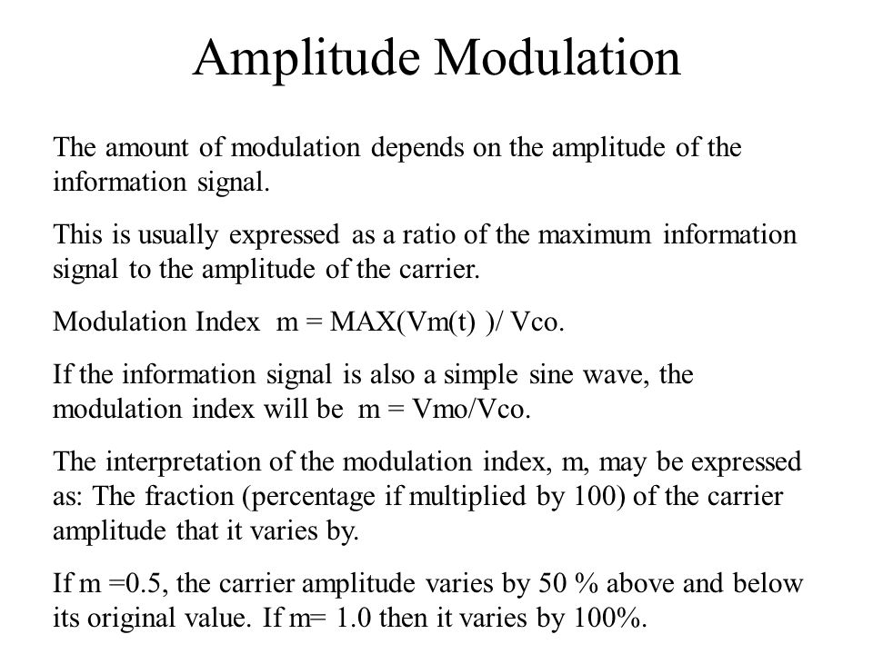 Amplitude Modulation The amount of modulation depends on the amplitude of the information signal.