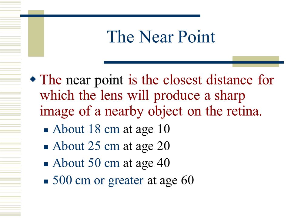 The Near Point The near point is the closest distance for which the lens will produce a sharp image of a nearby object on the retina.