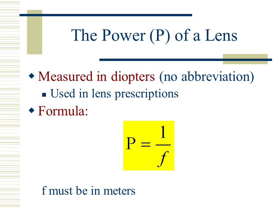 The Power (P) of a Lens Measured in diopters (no abbreviation)