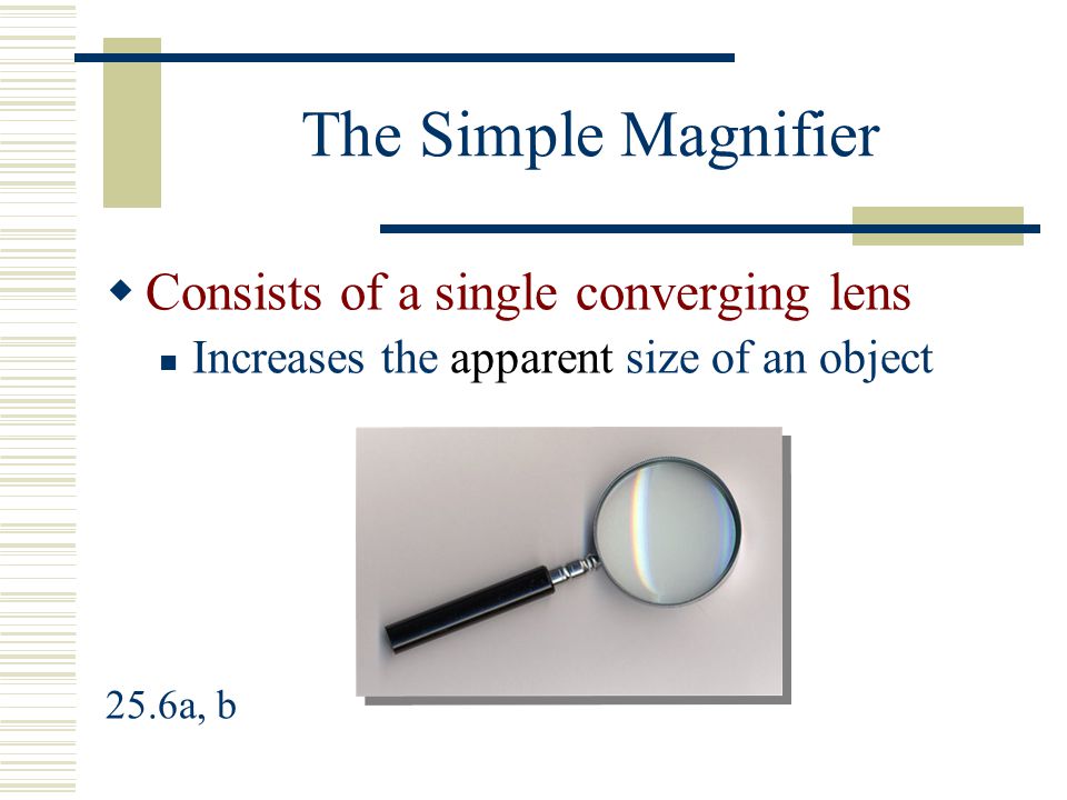 The Simple Magnifier Consists of a single converging lens