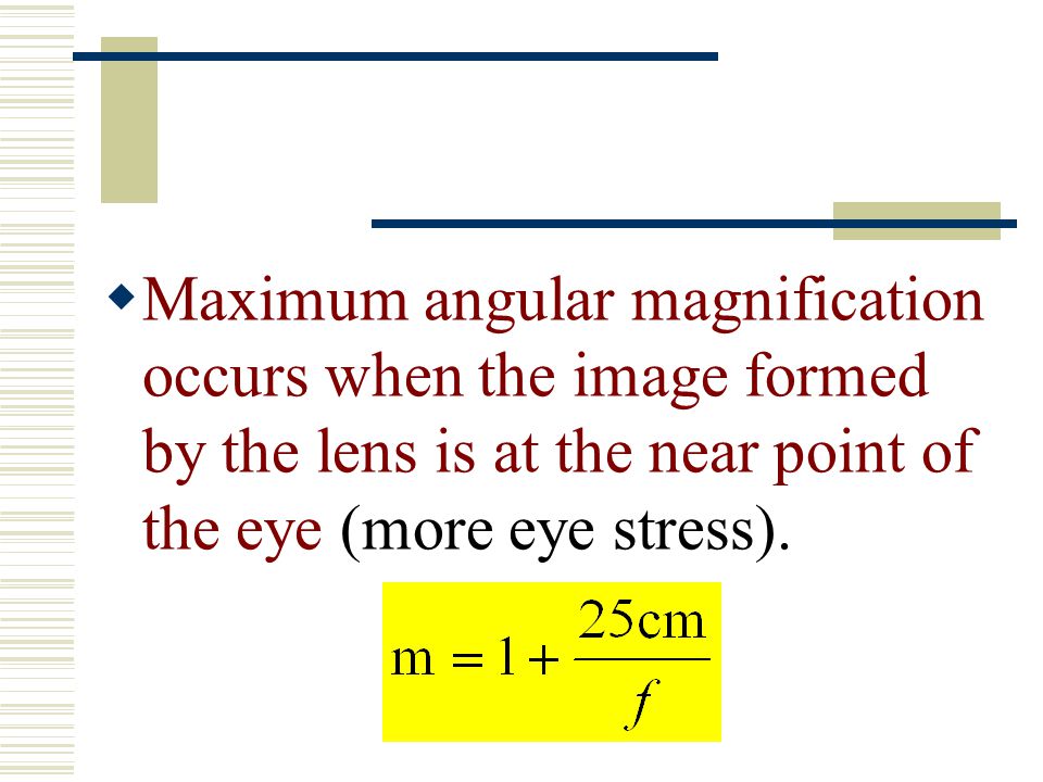 Maximum angular magnification occurs when the image formed by the lens is at the near point of the eye (more eye stress).