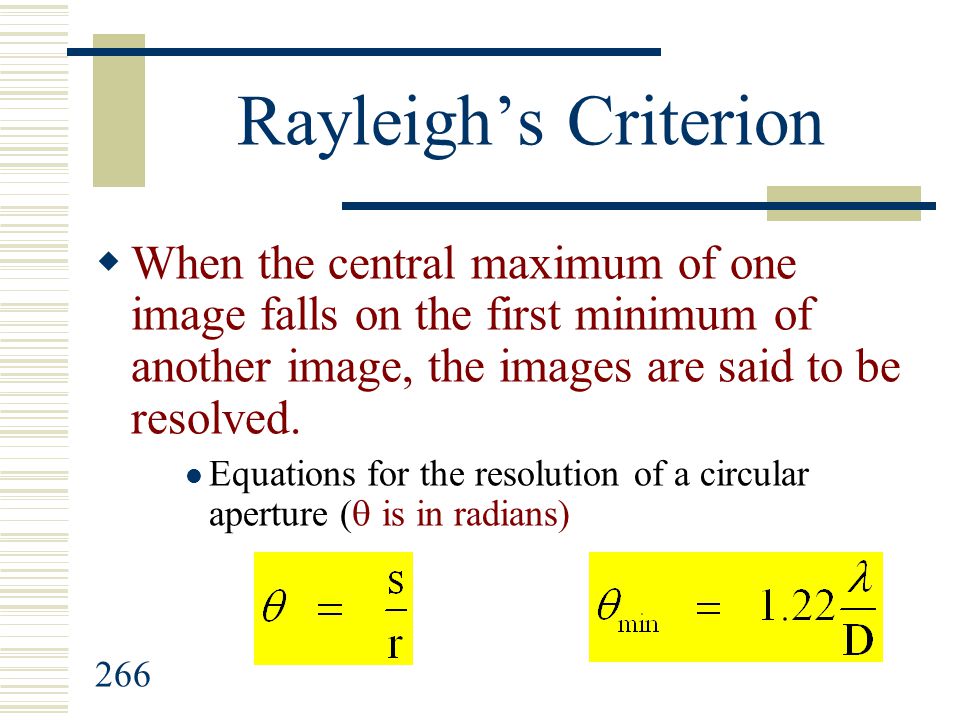 Rayleigh’s Criterion When the central maximum of one image falls on the first minimum of another image, the images are said to be resolved.