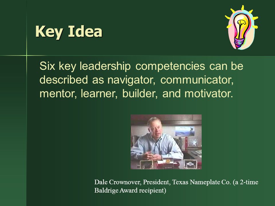 Key Idea Six key leadership competencies can be described as navigator, communicator, mentor, learner, builder, and motivator.
