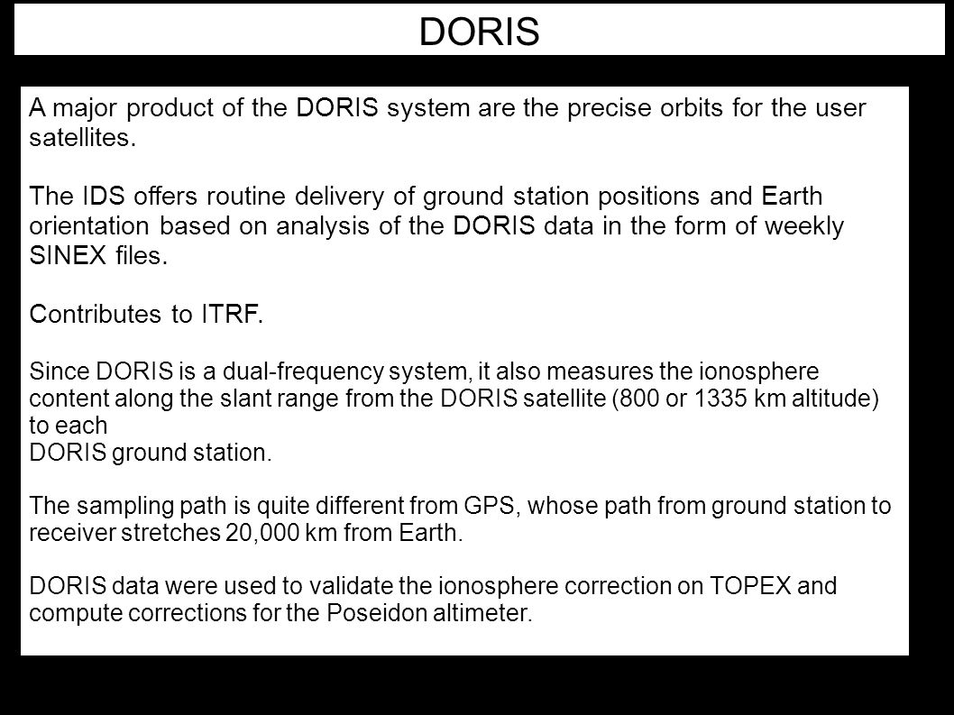 DORIS A major product of the DORIS system are the precise orbits for the user satellites.
