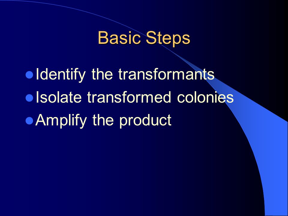 Basic Steps Identify the transformants Isolate transformed colonies