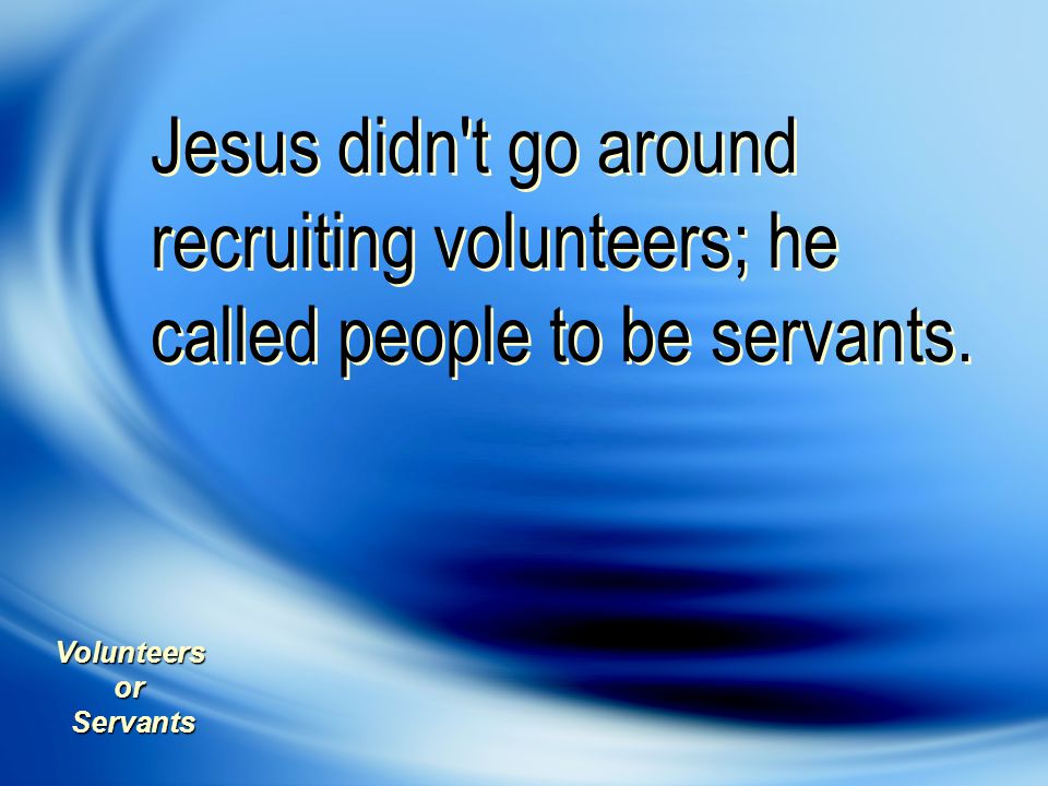 Volunteers or Servants