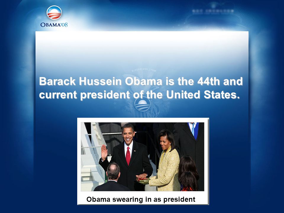 Barack Hussein Obama is the 44th and current president of the United States.