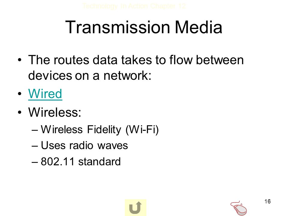Transmission Media The routes data takes to flow between devices on a network: Wired. Wireless: Wireless Fidelity (Wi-Fi)