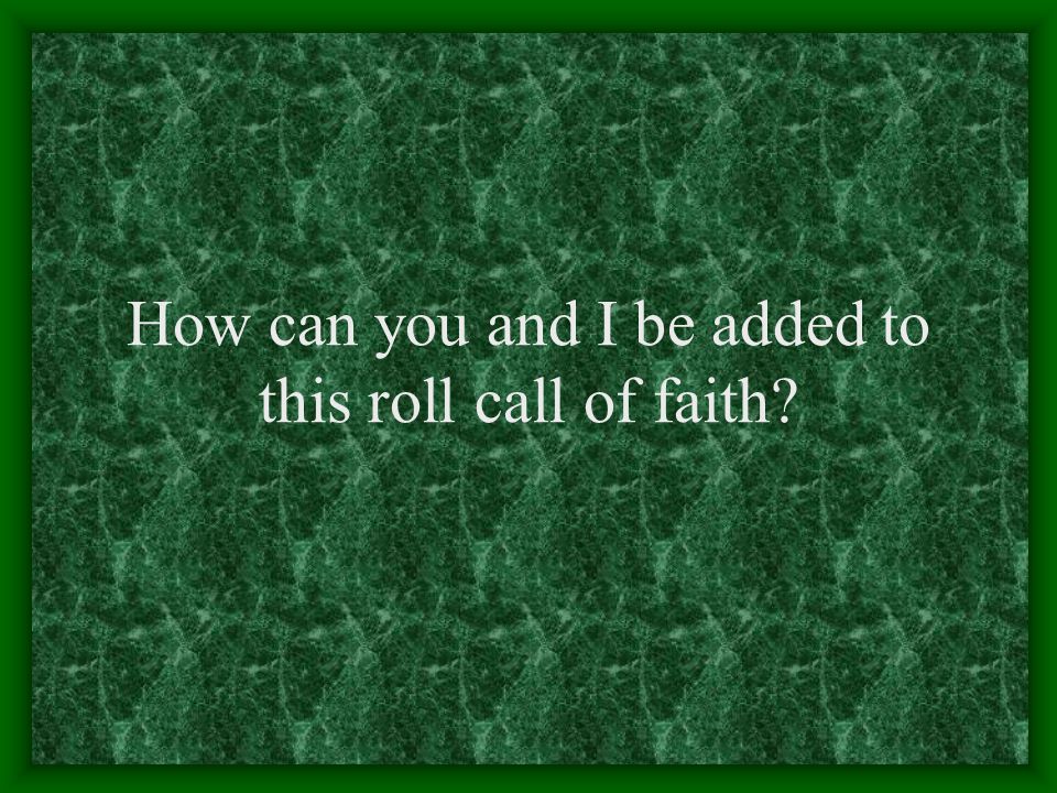 How can you and I be added to this roll call of faith