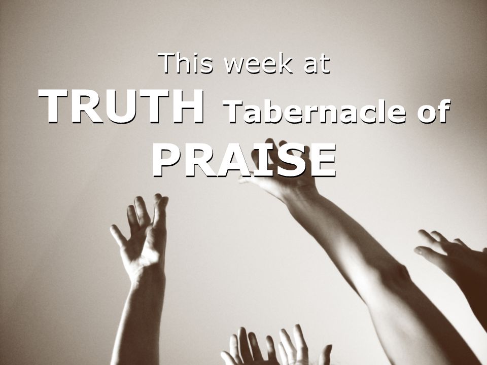 TRUTH Tabernacle of PRAISE