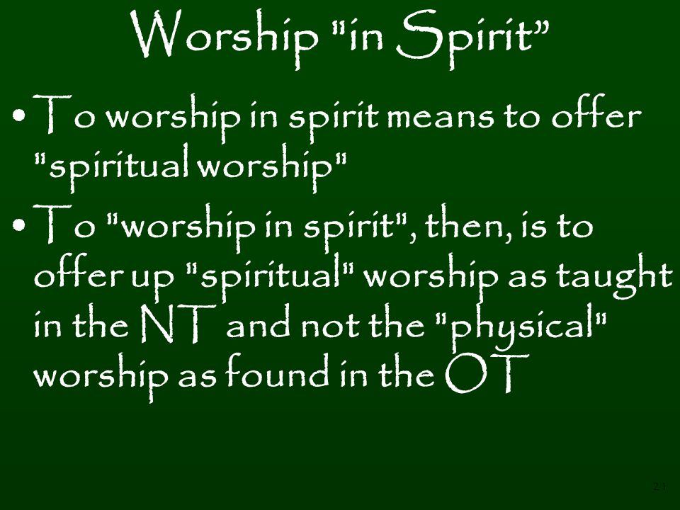 Worship in Spirit To worship in spirit means to offer spiritual worship