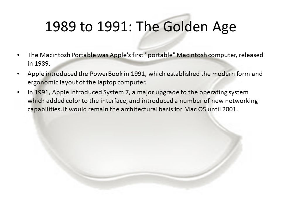 1989 to 1991: The Golden Age The Macintosh Portable was Apple s first portable Macintosh computer, released in
