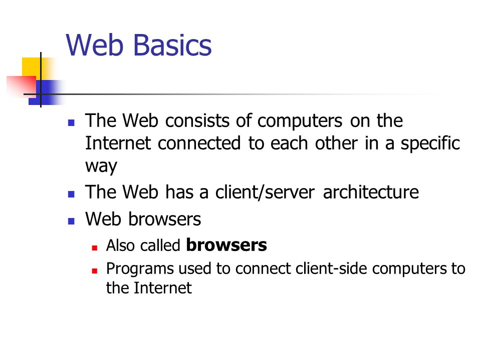 Web Basics The Web consists of computers on the Internet connected to each other in a specific way.