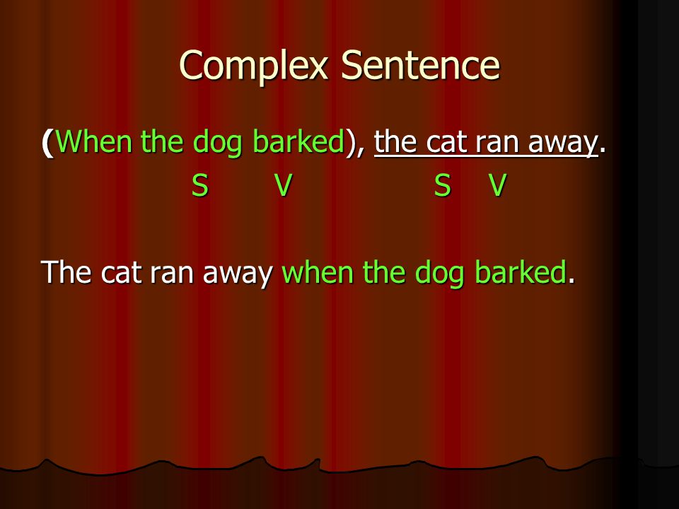 Complex Sentence (When the dog barked), the cat ran away. S V S V