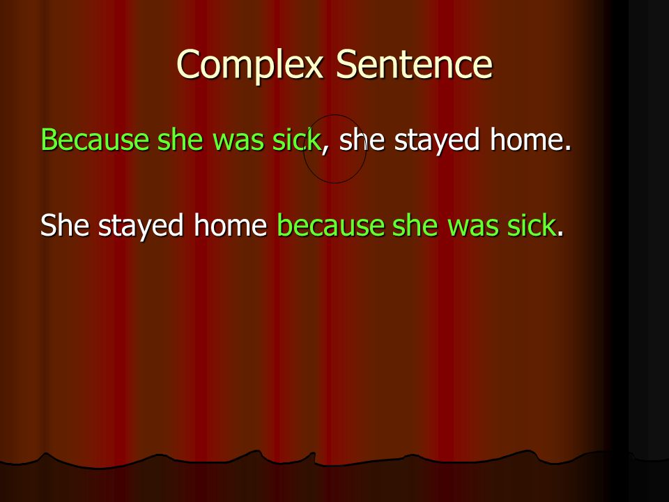 Complex Sentence Because she was sick, she stayed home.