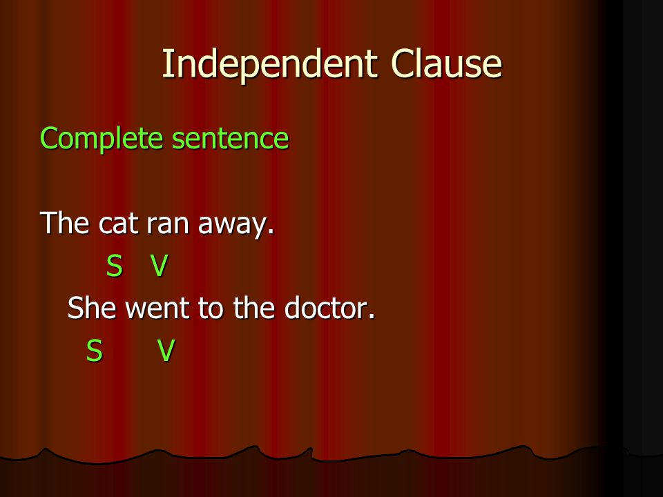 Independent Clause Complete sentence The cat ran away. S V