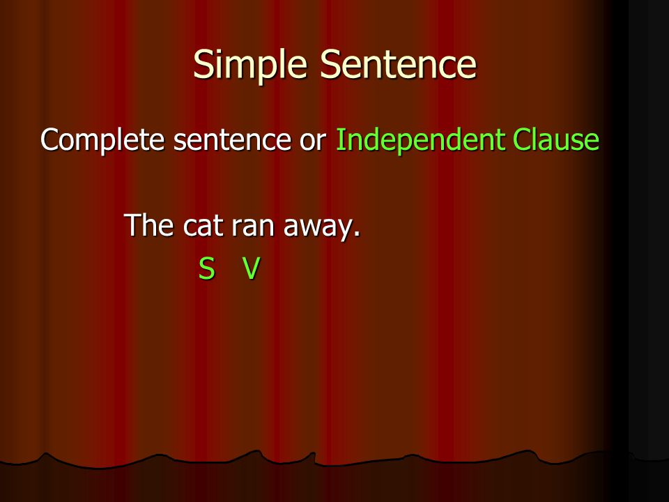 Simple Sentence Complete sentence or Independent Clause