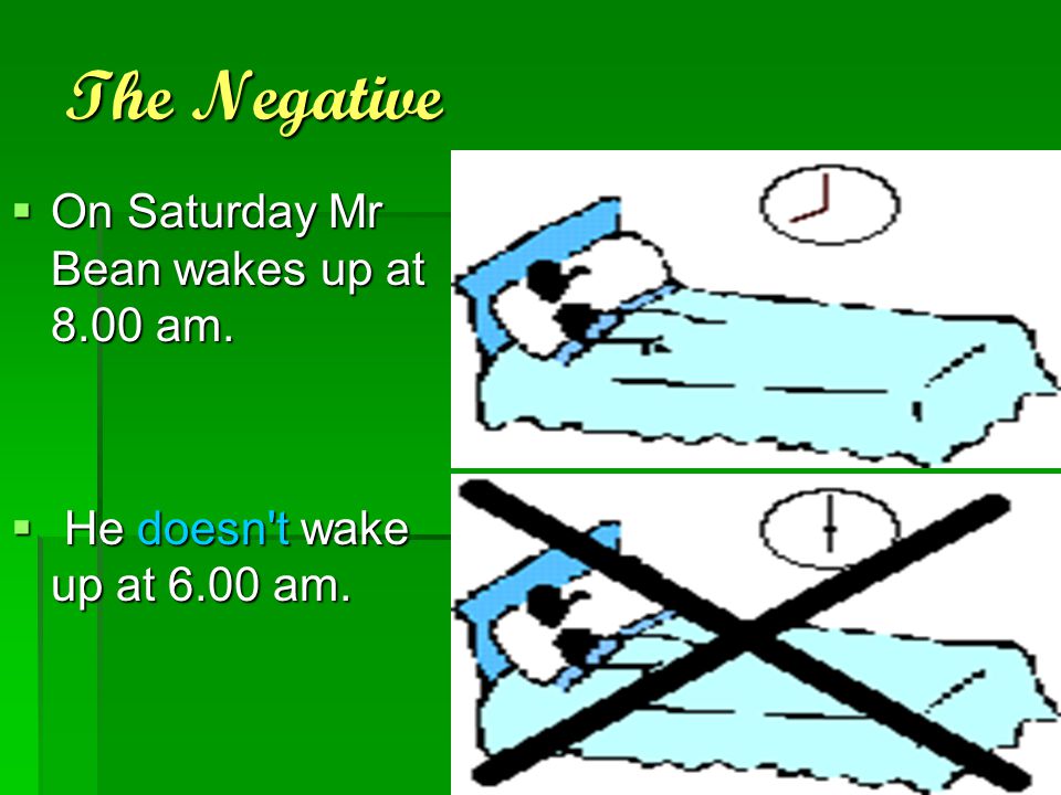 The Negative On Saturday Mr Bean wakes up at 8.00 am.