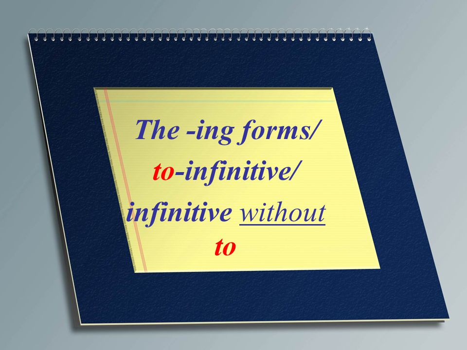 The -ing forms/ to-infinitive/ infinitive without to