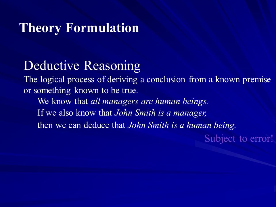 Theory Formulation Deductive Reasoning Subject to error!