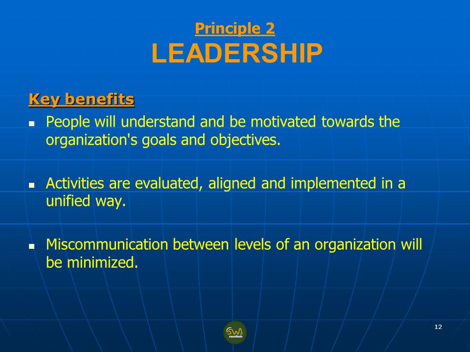 Principle 2 LEADERSHIP Key benefits. People will understand and be motivated towards the organization s goals and objectives.