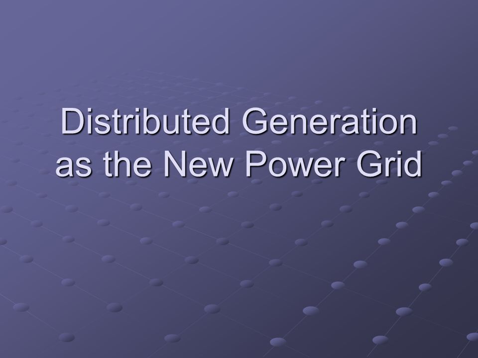 Distributed Generation as the New Power Grid