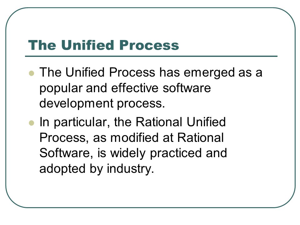 The Unified Process The Unified Process has emerged as a popular and effective software development process.