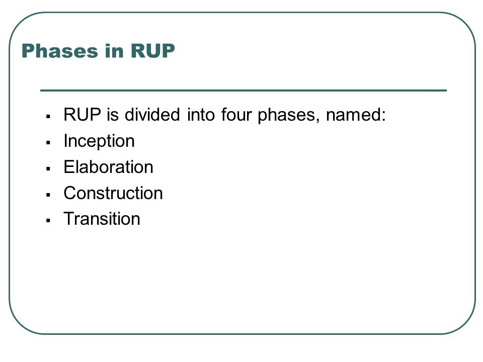 Phases in RUP RUP is divided into four phases, named: Inception