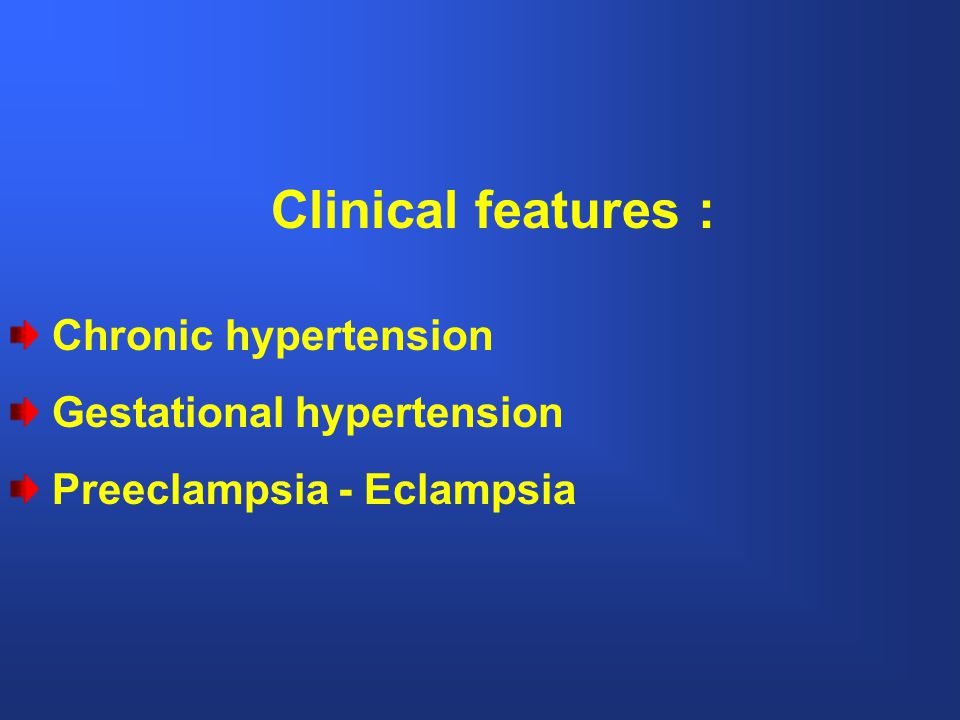 Clinical features : Chronic hypertension Gestational hypertension