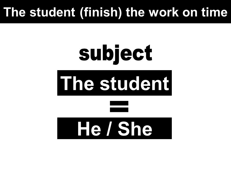 The student (finish) the work on time