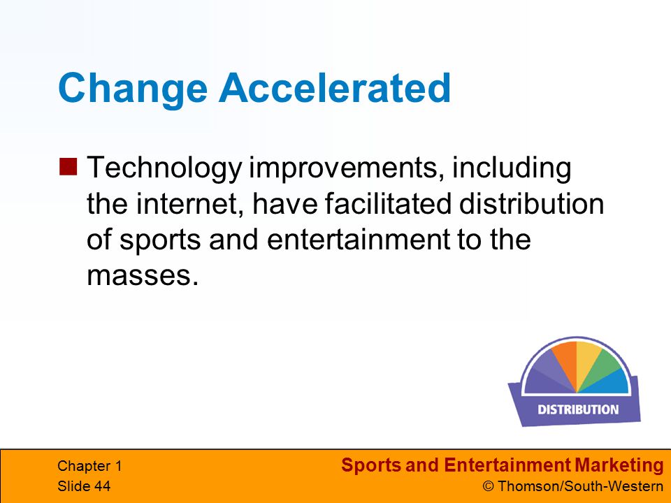Change Accelerated Technology improvements, including the internet, have facilitated distribution of sports and entertainment to the masses.