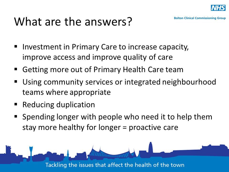What are the answers Investment in Primary Care to increase capacity, improve access and improve quality of care.