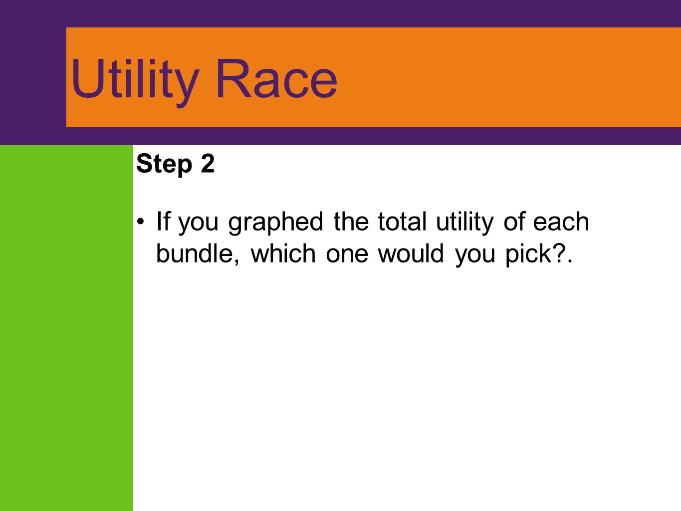 Utility Race Step 2. If you graphed the total utility of each bundle, which one would you pick . The consumer’s challenge is two-fold:
