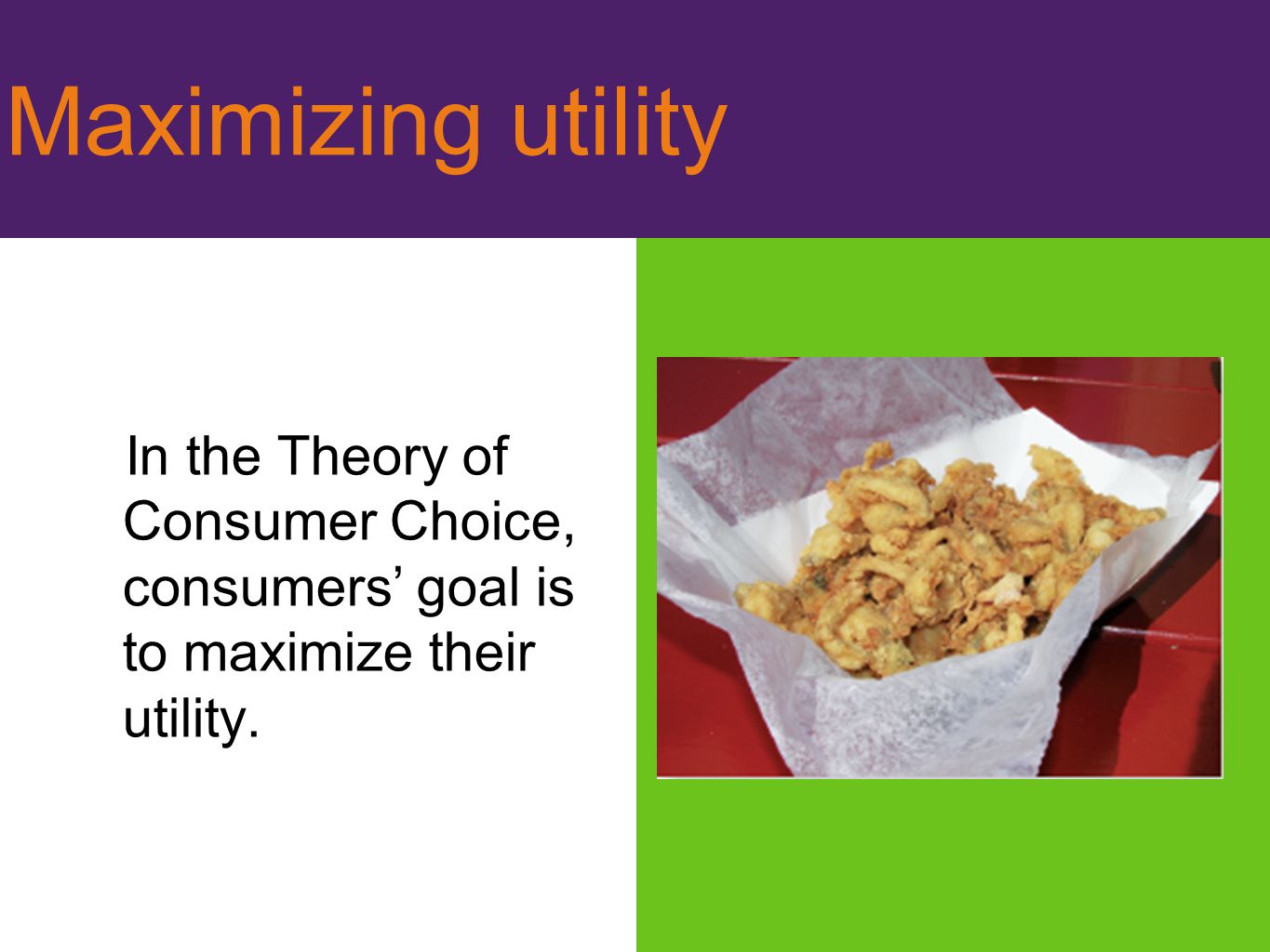 Maximizing utility In the Theory of Consumer Choice, consumers’ goal is to maximize their utility.