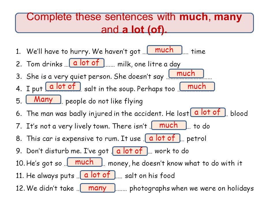 Complete these sentences with much, many and a lot (of).