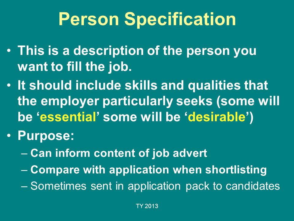 Person Specification This is a description of the person you want to fill the job.
