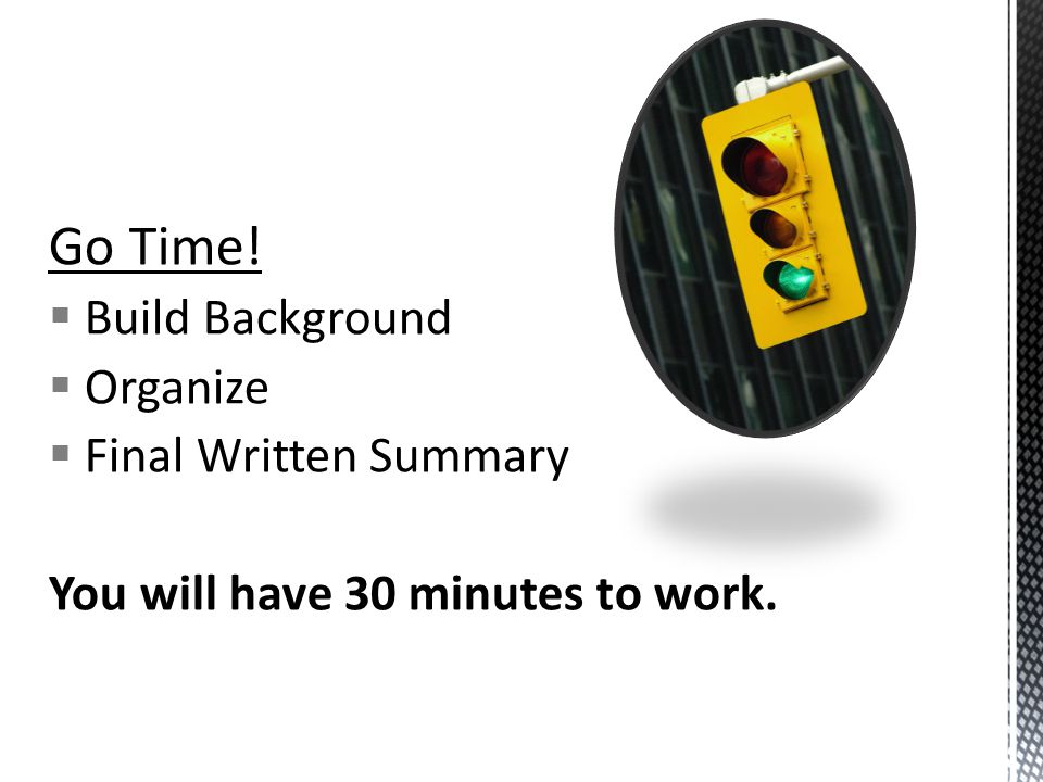 Go Time! Build Background Organize Final Written Summary