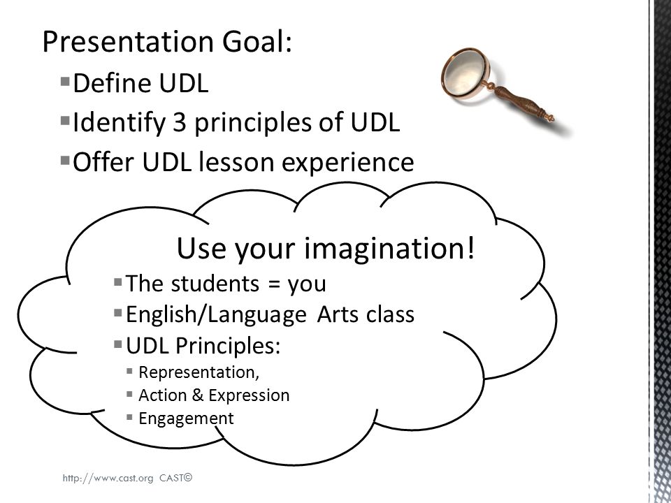 Presentation Goal: Use your imagination! Define UDL