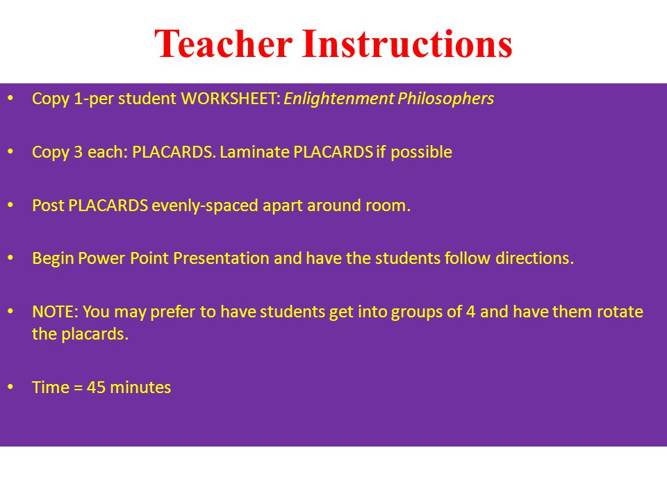 Teacher Instructions Copy 1-per student WORKSHEET: Enlightenment Philosophers. Copy 3 each: PLACARDS. Laminate PLACARDS if possible.