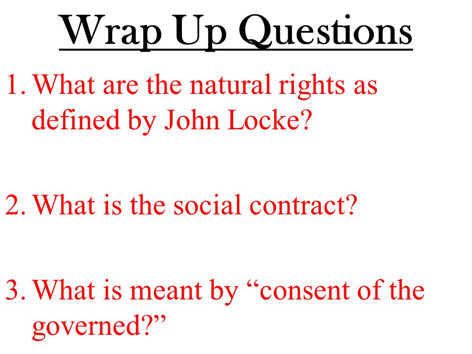 Wrap Up Questions What are the natural rights as defined by John Locke What is the social contract